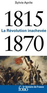 1815-1870. La Rvolution inacheve par Sylvie Aprile