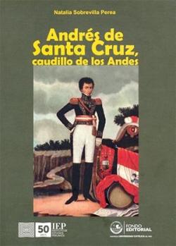 Andrs de Santa Cruz, caudillo de los Andes par Natalia Sobrevilla Perea