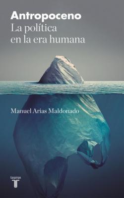 Antropoceno: La era humana y sus peligros par Manuel Arias-Maldonado