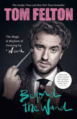 Beyond the Wand: The Magic and Mayhem of Growing Up a Wizard par Tom Felton
