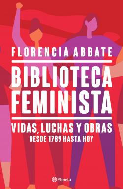 Biblioteca feminista. Vidas, luchas y obras desde 1789 hasta hoy. par Florencia Abbate