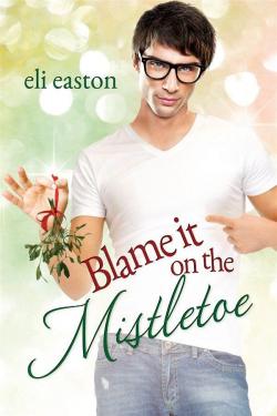 Blame It on the Mistletoe par Eli Easton