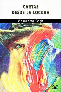 CARTAS DESDE LA LOCURA par Vincent Van Gogh