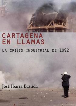 Cartagena en llamas. La crisis industrial de 1992 par Jos Ibarra Bastida