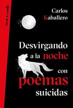 Desvirgando la noche con poemas suicidas par Carlos Kaballero