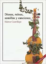 Dioses, ruinas, semillas y canciones par Hctor Castrillejo San Milln