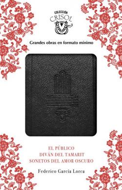 El Pblico, Sonetos del amor oscuro y Divn del Tamarit par Federico Garca Lorca