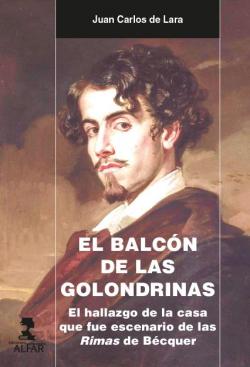 El balcn de las golondrinas: El hallazgo de la casa que fue escenario de las Rimas de Bcquer par  Juan Carlos De Lara Rdenas