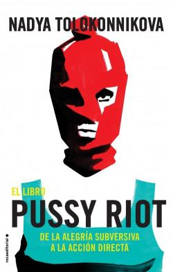 El libro Pussy Riot: De la alegra subversiva a la accin directa par Nadya Tolokonnikova