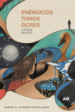Enrgicos Tonos Ocres y Otros Relatos: par Carlos A. Alarcon Castellanos