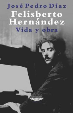 Felisberto Hernndez. Vida y obra par Jos Pedro Daz