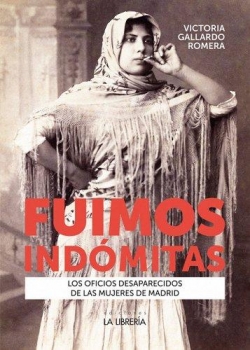 Fuimos indmitas: Los oficios desaparecidos de las mujeres de Madrid par Victoria Gallardo Romera
