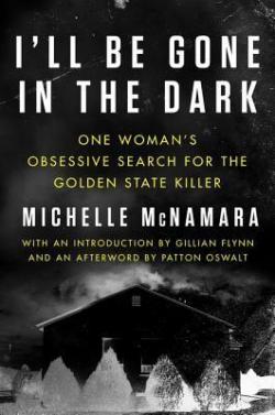 I'll Be Gone in the Dark: One Woman's Obsessive Search for the Golden State Killer par Michelle McNamara