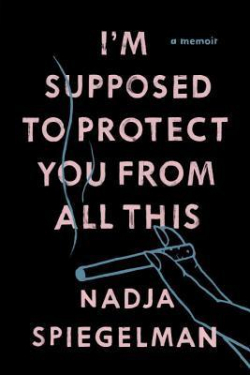 I'm Supposed to Protect You from all This par Nadja Spiegelman