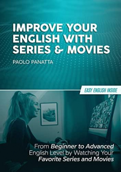Improve Your English With Series & Movies: From Beginner to Advanced English Level By Watching Your Favorite Series and Movies par Paolo Panatta