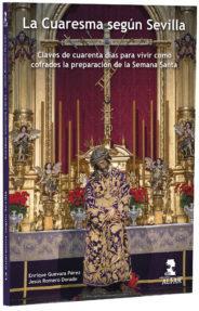 La Cuaresma segn Sevilla: Claves de cuarenta das para vivir como cofrades la preparacin de la Semana Santa par  Enrique Guevara Prez