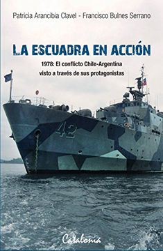 'La Escuadra en Accion. 1978: El Conflicto Chile-Argentina Visto a Traves de sus Protagonistas' par Patricia Arancibia Clavel