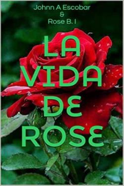 La Vida de Rose par Johnn A Escobar