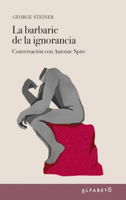La barbarie de la ignorancia. Conversacin con Antoine Spire. par George Steiner