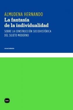 La fantasa de la individualidad: Sobre la construccin sociohistrica del sujeto moderno par Almudena Hernando Gonzalo