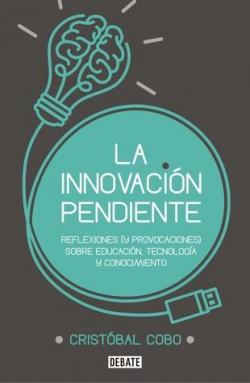 La innovacin pendiente. Reflexiones (y provocaciones) sobre educacin, tecnologa y conocimiento par Cristbal Cobo