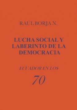 Lucha social y laberinto de la democracia. Ecuador en los 70 par Ral Borja N.