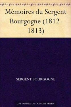 Mmoires du Sergent Bourgogne (1812-1813) (French Edition) par Adrien Bourgogne