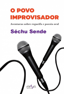 O povo improvisador: aventuras sobre a regueifa e a poesa oral par Sechu Sende