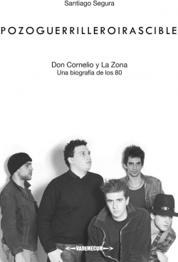 Pozo Guerrillero Irascible. Don Cornelio y la zona, una biografía de los '80. par Santiago Segura