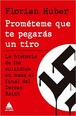 Prométeme que te pegarás un tiro: La historia de los suicidios en masa al final del Tercer Reich par Florian Huber