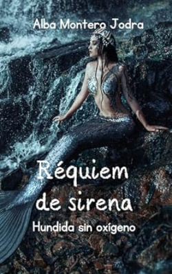 Rquiem de Sirena: Hundida sin oxgeno par Alba Montero Jodra