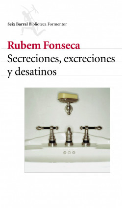 Secreciones, excreciones y desatinos par Rubn Fonseca