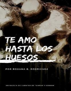 Te amo hasta los huesos par Roxana B. Rodriguez