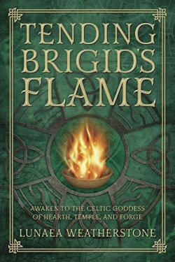 Tending Brigid's Flame: Awaken to the Celtic Goddess of Hearth, Temple, and Forge par Lunaea Weatherstone