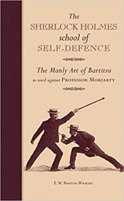 The Sherlock Holmes School of Self-Defence - The Manly Art of Bartitsu as used against Professor Moriarty par E. W. Barton-Wright