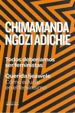 Todos deberamos ser feministas / Querida Ijeawele. Cmo educar en el feminismo par  Chimamanda Ngozi Adichie