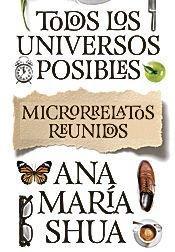 Todos los universos posibles. Microrrelatos unidos par Ana Mara Shua
