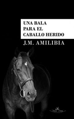 Una bala para el caballo herido par J.M. Amilibia