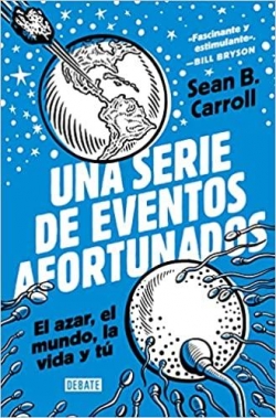 Una serie de eventos afortunados: El azar, el mundo, la vida y t par Sean B. Carroll