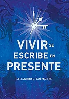Vivir se escribe en presente par Alejandro G. Roemmers
