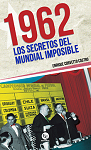1962: Los secretos del mundial imposible par Corvetto Castro