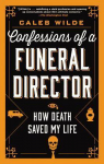Confessions of a funeral director: How death saved my life. par Wilde