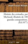 Histoire des croisades, illustrée de 100 grandes compositions (Ed.1877) par Michaud