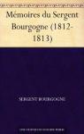 Mmoires du Sergent Bourgogne (1812-1813) (French Edition) par Bourgogne