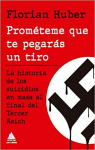 Prométeme que te pegarás un tiro: La historia de los suicidios en masa al final del Tercer Reich par Huber