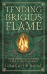 Tending Brigid's Flame: Awaken to the Celtic Goddess of Hearth, Temple, and Forge par Weatherstone