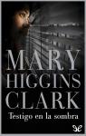 Testigo en la sombra par Mary Higgins Clark