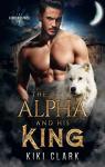The Alpha and his King (Kinckaid Pack #1) par Clark