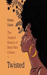 Twisted: The Tangled History of Black Hair Culture par Dabiri